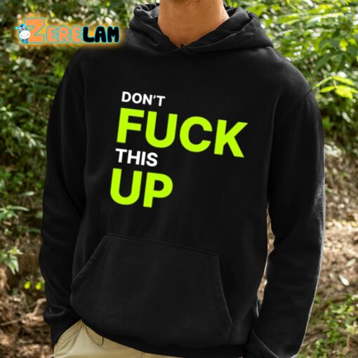 Don’t Fuck This Up Shirt