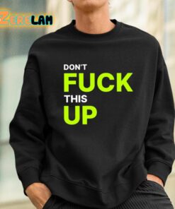 Dont Fuck This Up Shirt 3 1