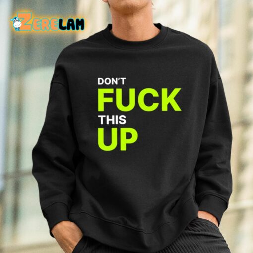 Don’t Fuck This Up Shirt