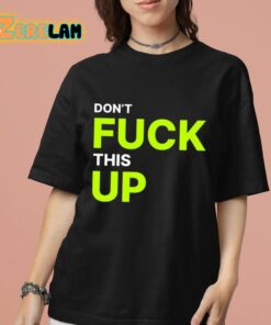Dont Fuck This Up Shirt 7 1