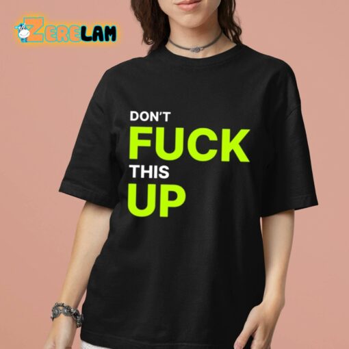 Don’t Fuck This Up Shirt