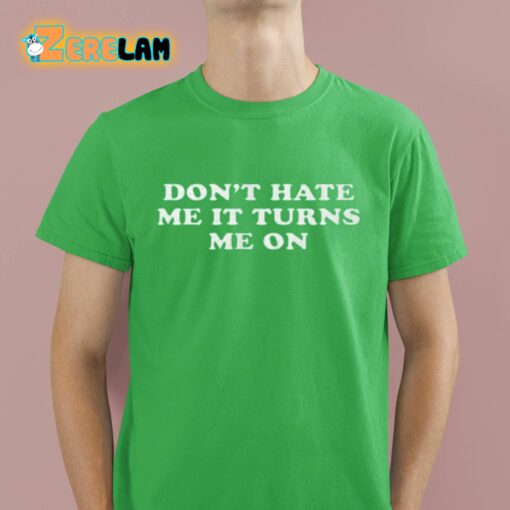 Don’t Hate Me It Turns Me On Shirt