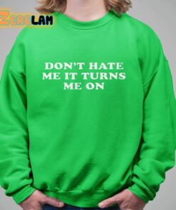 Dont Hate Me It Turns Me On Shirt 8 1