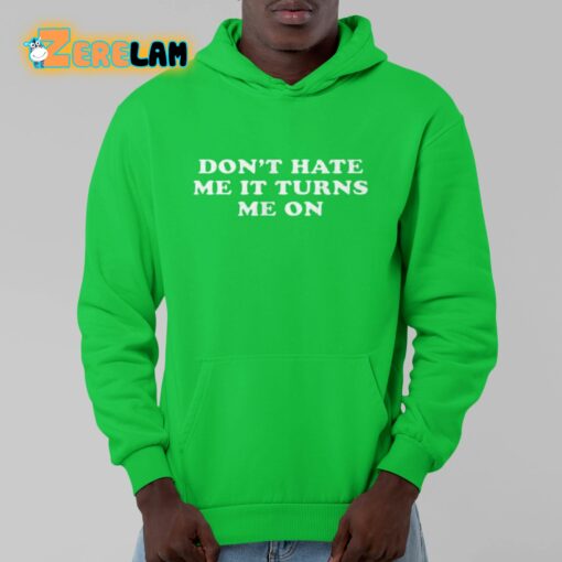 Don’t Hate Me It Turns Me On Shirt