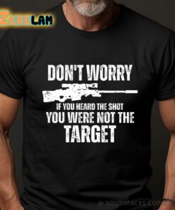 Don’t Worry If You Heard The Shot You Were Not The Target Men’s Shirt