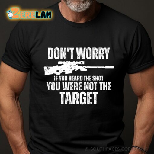 Don’t Worry If You Heard The Shot You Were Not The Target Men’s Shirt