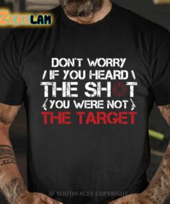 Don’t Worry If You Heard The Shot You Were Not The Target Shirt