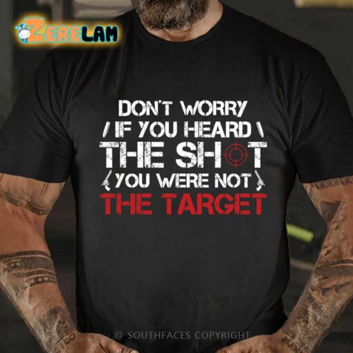 Don’t Worry If You Heard The Shot You Were Not The Target Shirt