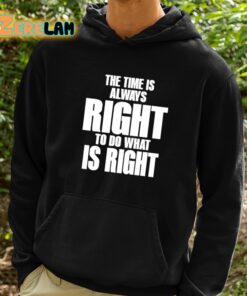 Dr Martin Luther King Jr The Time Is Always Right To Do What Is Right Shirt 2 1