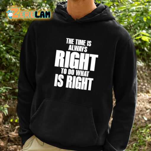 Dr. Martin Luther King Jr The Time Is Always Right To Do What Is Right Shirt