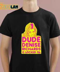 Drunk Drawn Dude Denise Richards Is Encked Shirt 1 1