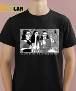 Drunk Drawn The Name You Know Her As Is Reality Von Tease Shirt