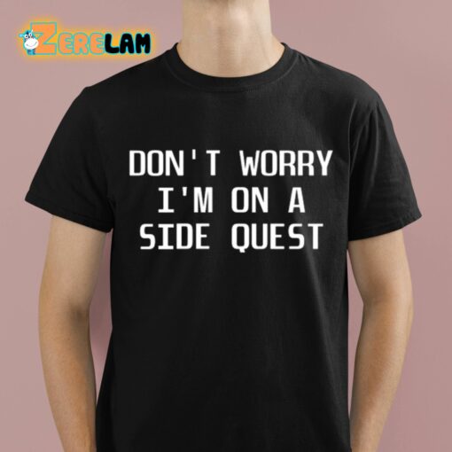 Dubsteps Finest Don’t Worry I’m On A Side Quest Shirt