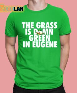 Ducks The Grass Is Damn Green In Eugene Shirt