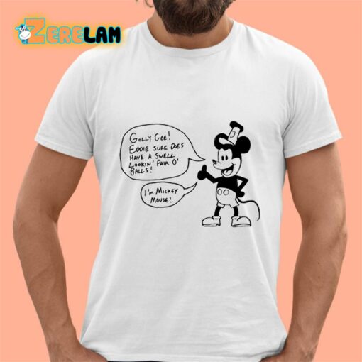 Eddie Bowley Golly Gee Eddie Sure Does Have A Swell Lookin Pair O’ Balls I’m Mickey Mouse Shirt