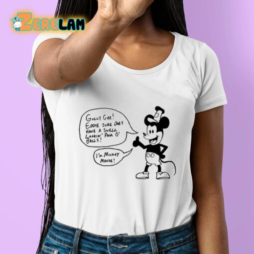 Eddie Bowley Golly Gee Eddie Sure Does Have A Swell Lookin Pair O’ Balls I’m Mickey Mouse Shirt