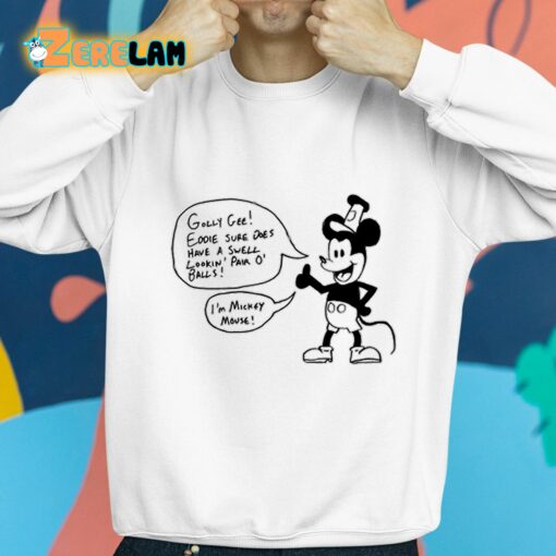 Eddie Bowley Golly Gee Eddie Sure Does Have A Swell Lookin Pair O’ Balls I’m Mickey Mouse Shirt