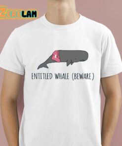 Entitled Whale Beware Shirt