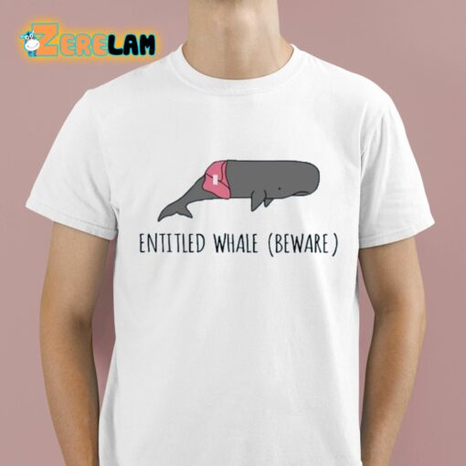 Entitled Whale Beware Shirt