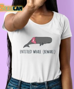 Entitled Whale Beware Shirt 6 1 1