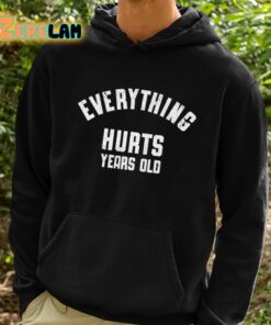 Everything Hurts Years Old Shirt 2 1