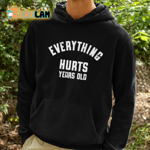 Everything Hurts Years Old Shirt