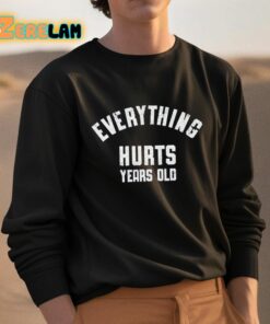 Everything Hurts Years Old Shirt 3 1