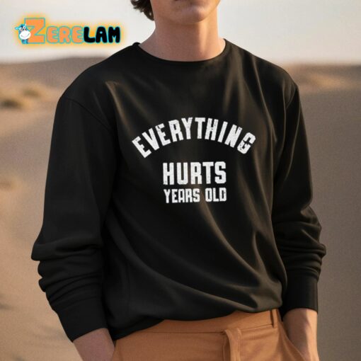 Everything Hurts Years Old Shirt