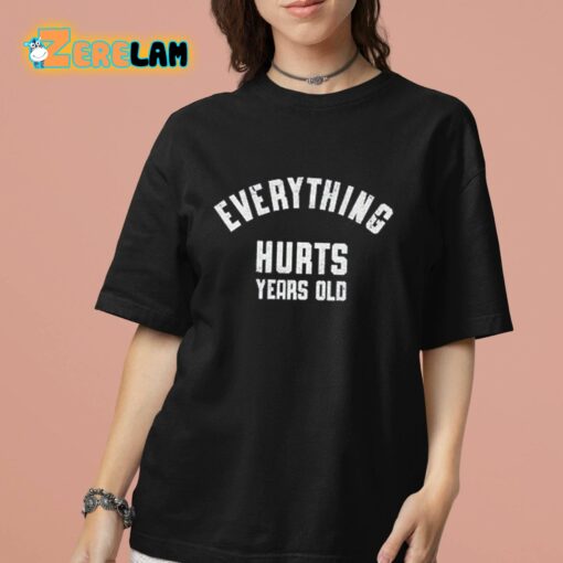 Everything Hurts Years Old Shirt