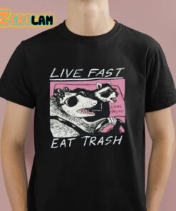 Fareeha Live Fast Eat Trash Shirt 1 1