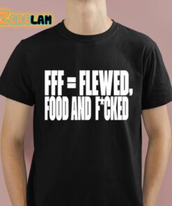 Fff Flewed Food And Fcked Shirt