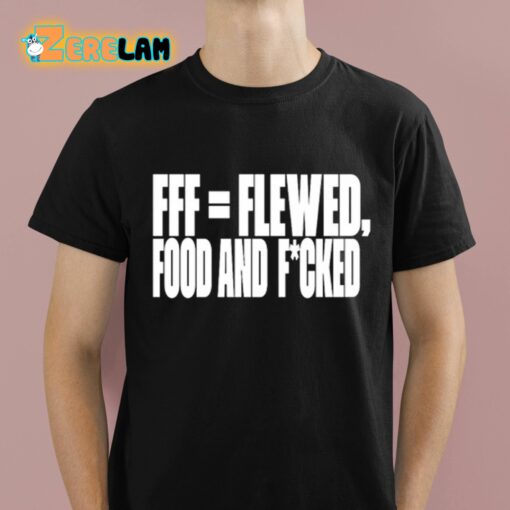 Fff Flewed Food And Fcked Shirt