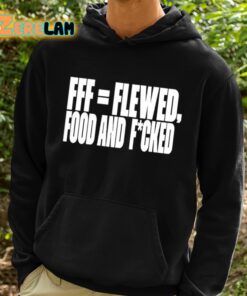 Fff Flewed Food And Fcked Shirt 2 1