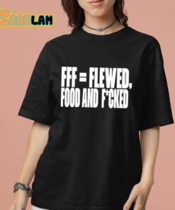 Fff Flewed Food And Fcked Shirt 7 1