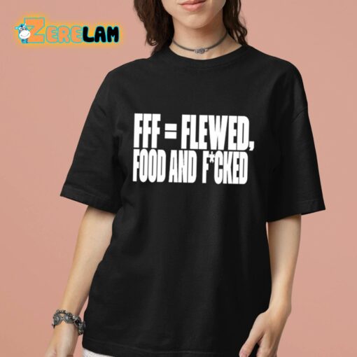 Fff Flewed Food And Fcked Shirt