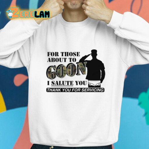 For Those About To Goon I Salute You Thank You For Servicing Shirt