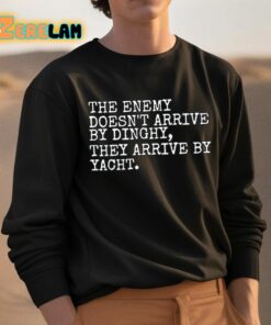 Gary Daly The Enemy Doesnt Arrive By Dinghy They Arrive By Yacht Shirt 3 1