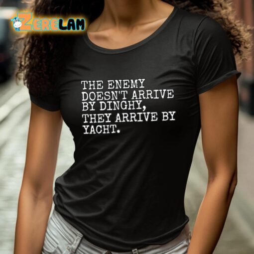 Gary Daly The Enemy Doesn’t Arrive By Dinghy They Arrive By Yacht Shirt