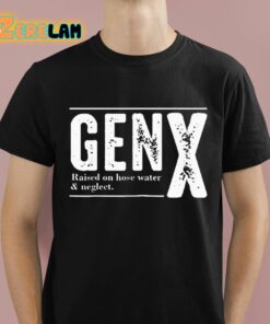 Genx Raised On Hose Water Negleet Shirt