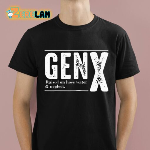 Genx Raised On Hose Water Negleet Shirt