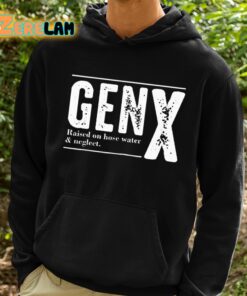 Genx Raised On Hose Water Negleet Shirt 2 1