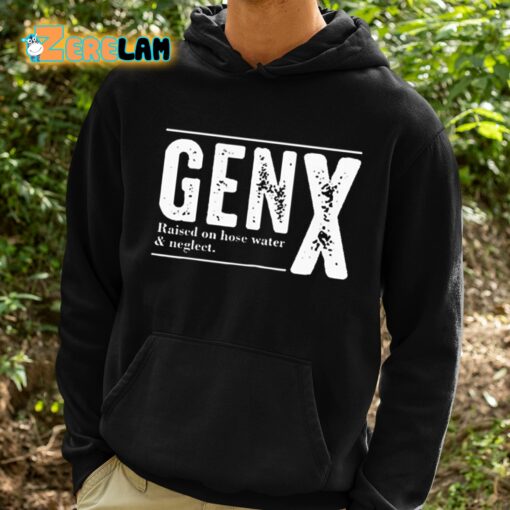 Genx Raised On Hose Water Negleet Shirt