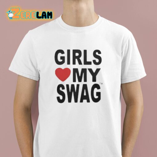 Girls Love My Swag Shirt