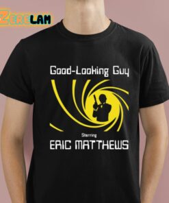 Good Looking Guy Starring Eric Matthews Shirt