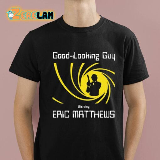 Good Looking Guy Starring Eric Matthews Shirt