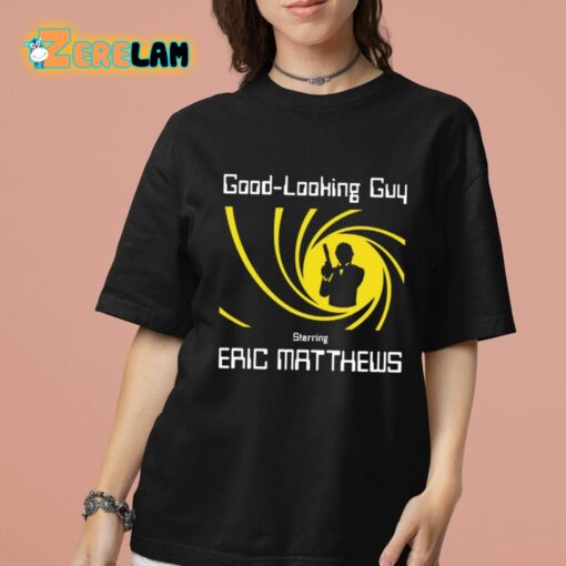 Good Looking Guy Starring Eric Matthews Shirt