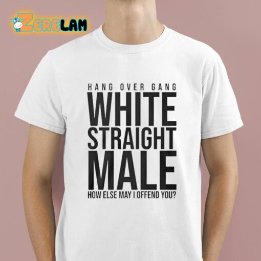 Hang Over Gang White Straight Male How Else May I Offend You Shirt