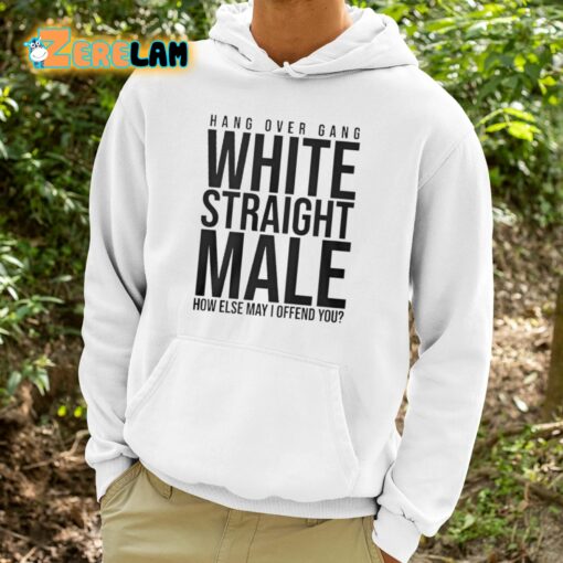 Hang Over Gang White Straight Male How Else May I Offend You Shirt