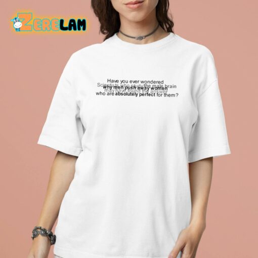 Have You Ever Wondered Scientists Who Study The Male Brain Shirt