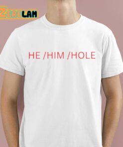 He Him Hole Shirt 1 1